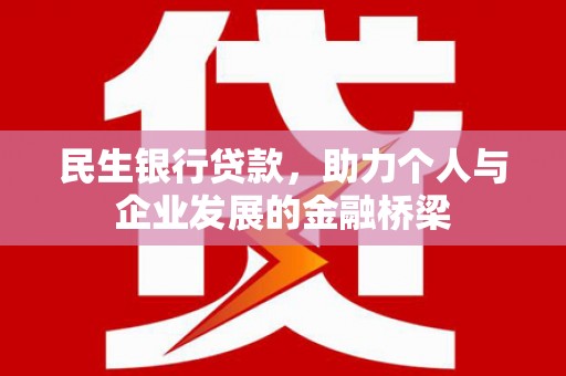 孝感民生银行贷款，助力个人与企业发展的金融桥梁