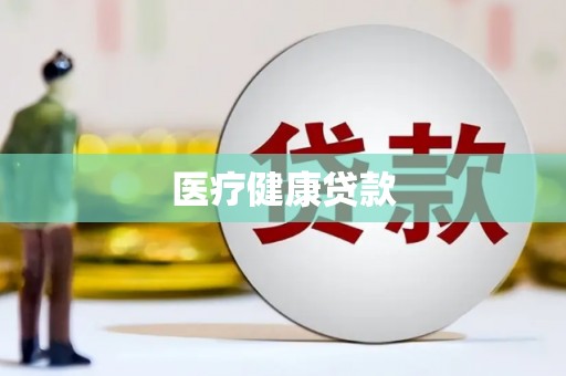 孝感医疗健康贷款