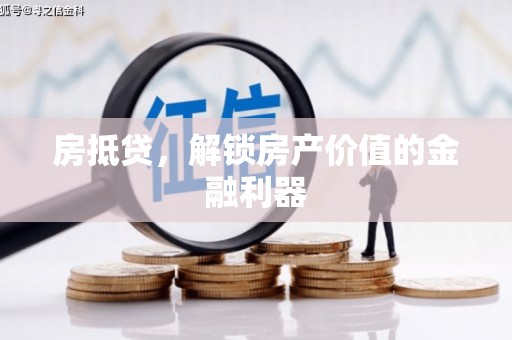孝感房抵贷，解锁房产价值的金融利器