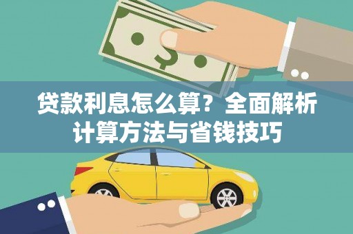 孝感贷款利息怎么算？全面解析计算方法与省钱技巧