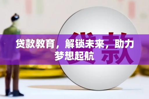孝感贷款教育，解锁未来，助力梦想起航