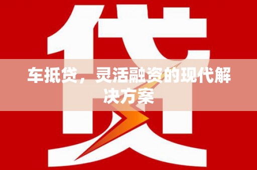 孝感车抵贷，灵活融资的现代解决方案