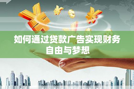 孝感如何通过贷款广告实现财务自由与梦想