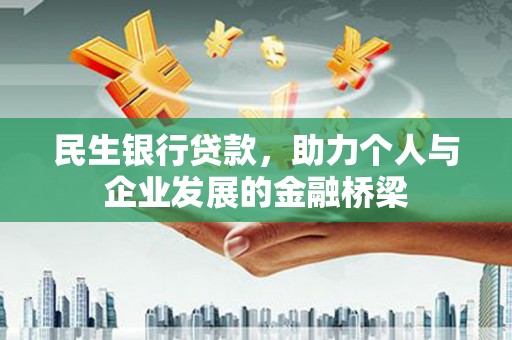 孝感民生银行贷款，助力个人与企业发展的金融桥梁
