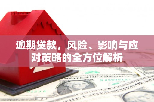 孝感逾期贷款，风险、影响与应对策略的全方位解析