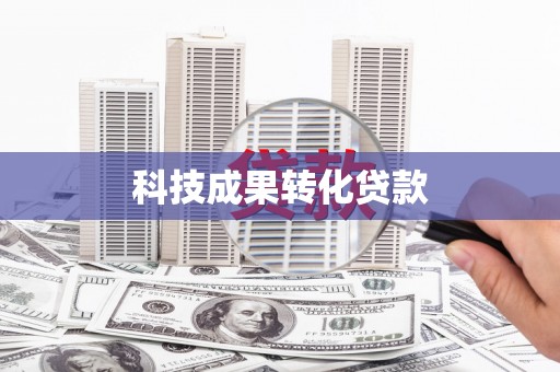 孝感科技成果转化贷款