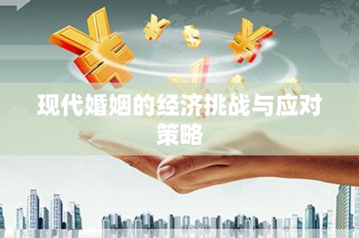 孝感现代婚姻的经济挑战与应对策略