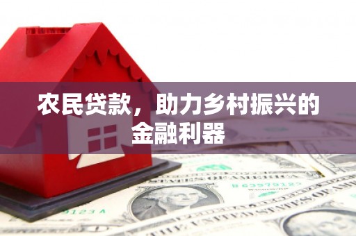 孝感农民贷款，助力乡村振兴的金融利器