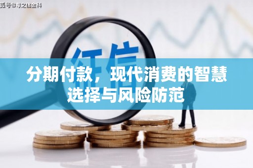 孝感分期付款，现代消费的智慧选择与风险防范