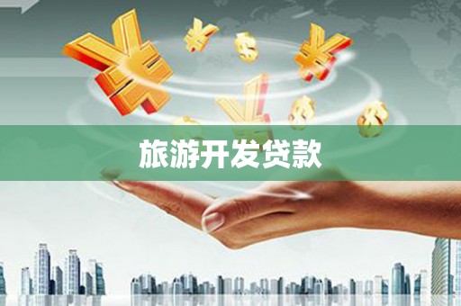 孝感旅游开发贷款