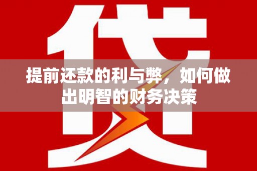 孝感提前还款的利与弊，如何做出明智的财务决策
