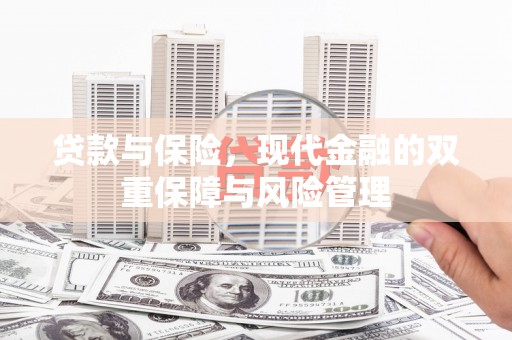 孝感贷款与保险，现代金融的双重保障与风险管理