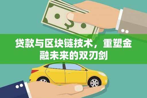 孝感贷款与区块链技术，重塑金融未来的双刃剑