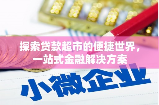 孝感探索贷款超市的便捷世界，一站式金融解决方案