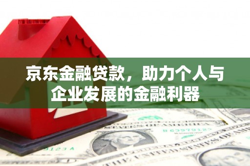 孝感京东金融贷款，助力个人与企业发展的金融利器