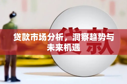 孝感贷款市场分析，洞察趋势与未来机遇
