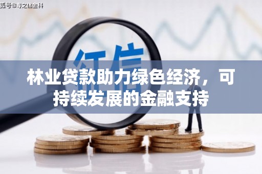 孝感林业贷款助力绿色经济，可持续发展的金融支持