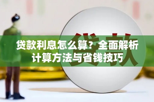 孝感贷款利息怎么算？全面解析计算方法与省钱技巧