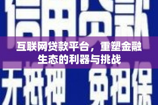 孝感互联网贷款平台，重塑金融生态的利器与挑战