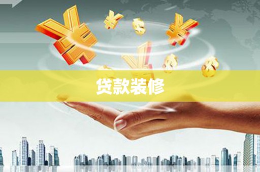 孝感贷款装修