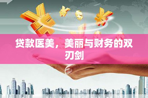 孝感贷款医美，美丽与财务的双刃剑