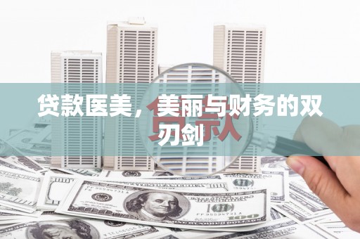 孝感贷款医美，美丽与财务的双刃剑