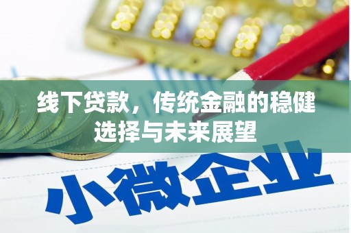 孝感线下贷款，传统金融的稳健选择与未来展望