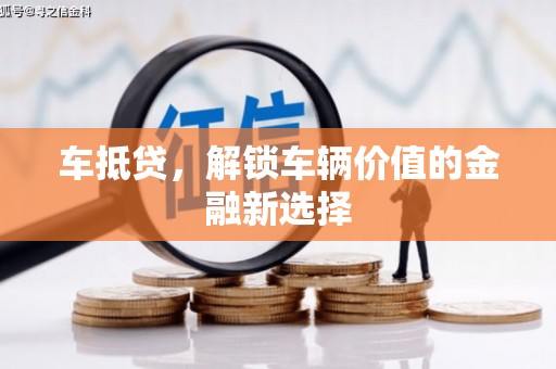 孝感车抵贷，解锁车辆价值的金融新选择
