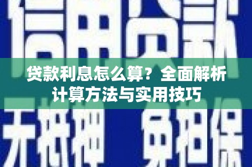 孝感贷款利息怎么算？全面解析计算方法与实用技巧