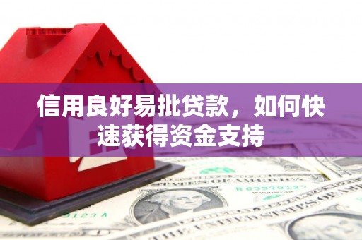 孝感信用良好易批贷款，如何快速获得资金支持