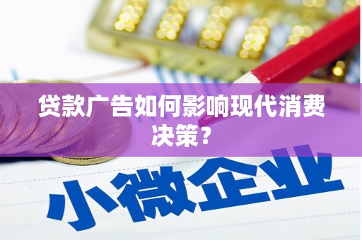 孝感贷款广告如何影响现代消费决策？