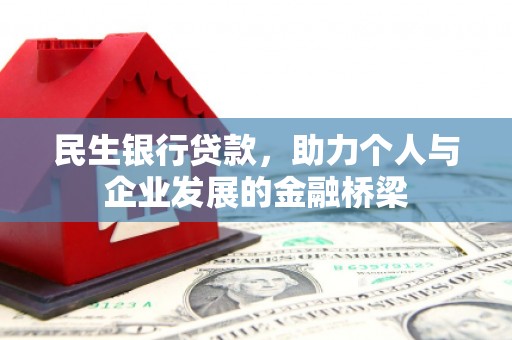 孝感民生银行贷款，助力个人与企业发展的金融桥梁