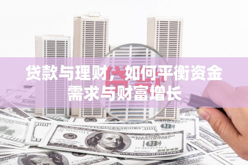 孝感贷款与理财，如何平衡资金需求与财富增长