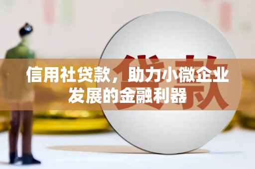 孝感信用社贷款，助力小微企业发展的金融利器