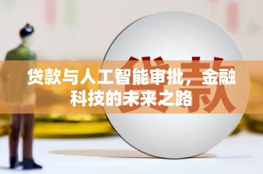 孝感贷款与人工智能审批，金融科技的未来之路