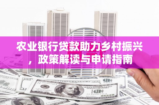 孝感农业银行贷款助力乡村振兴，政策解读与申请指南