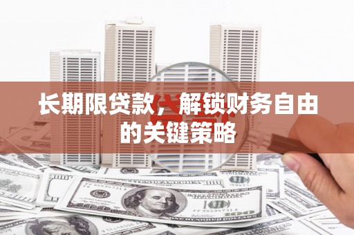 孝感长期限贷款，解锁财务自由的关键策略