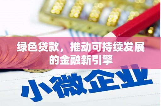 孝感绿色贷款，推动可持续发展的金融新引擎