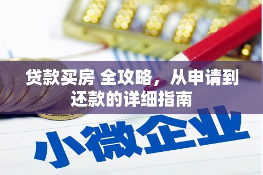 孝感贷款买房 全攻略，从申请到还款的详细指南