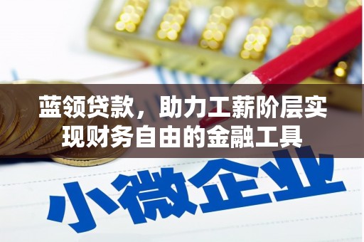 孝感蓝领贷款，助力工薪阶层实现财务自由的金融工具