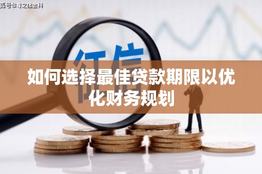 孝感如何选择最佳贷款期限以优化财务规划