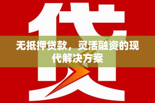 孝感无抵押贷款，灵活融资的现代解决方案