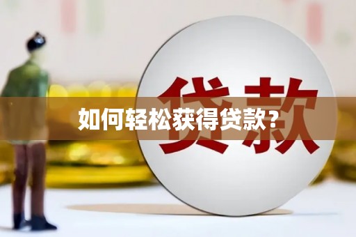 孝感如何轻松获得贷款？