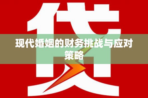 孝感现代婚姻的财务挑战与应对策略
