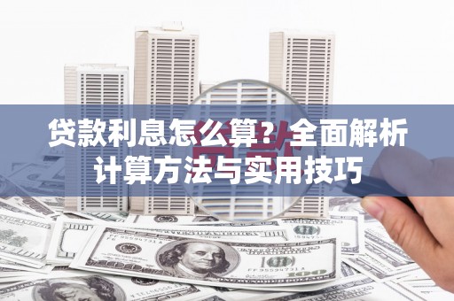 孝感贷款利息怎么算？全面解析计算方法与实用技巧