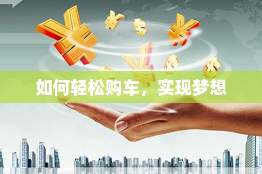 孝感如何轻松购车，实现梦想