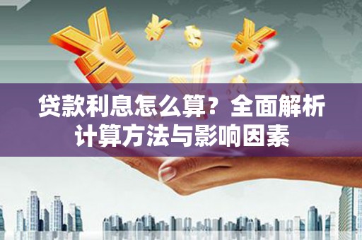 孝感贷款利息怎么算？全面解析计算方法与影响因素